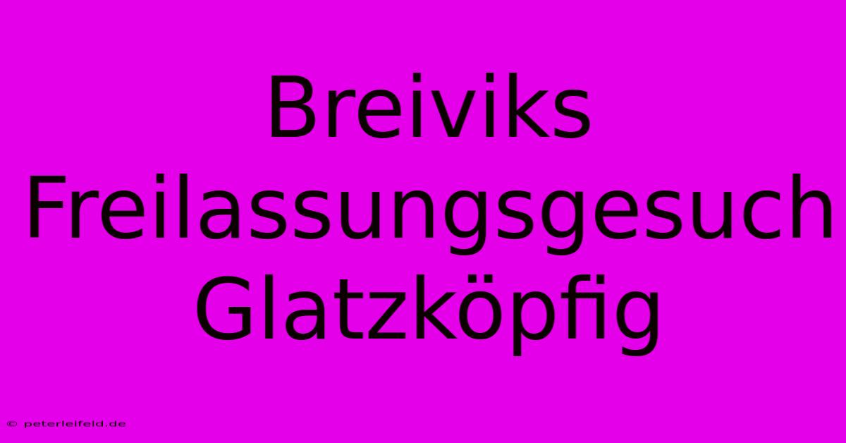 Breiviks Freilassungsgesuch Glatzköpfig