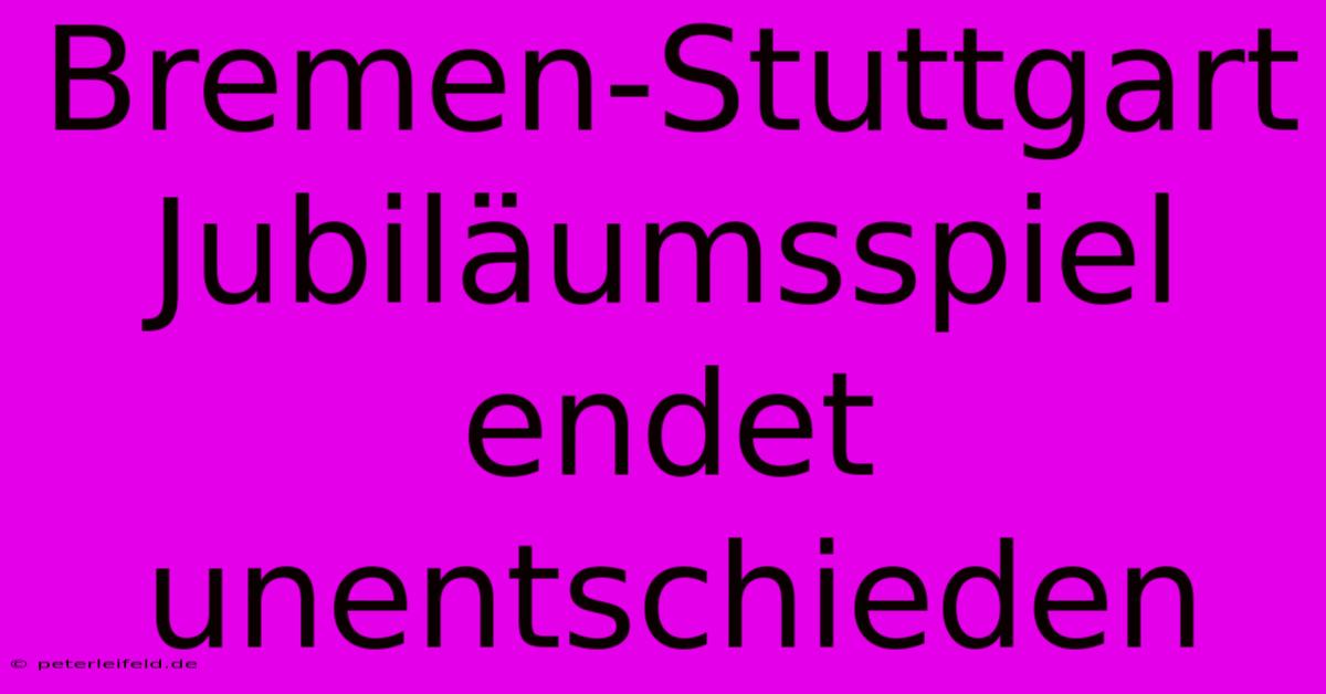 Bremen-Stuttgart Jubiläumsspiel Endet Unentschieden