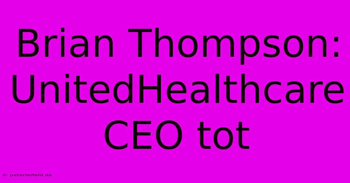 Brian Thompson: UnitedHealthcare CEO Tot