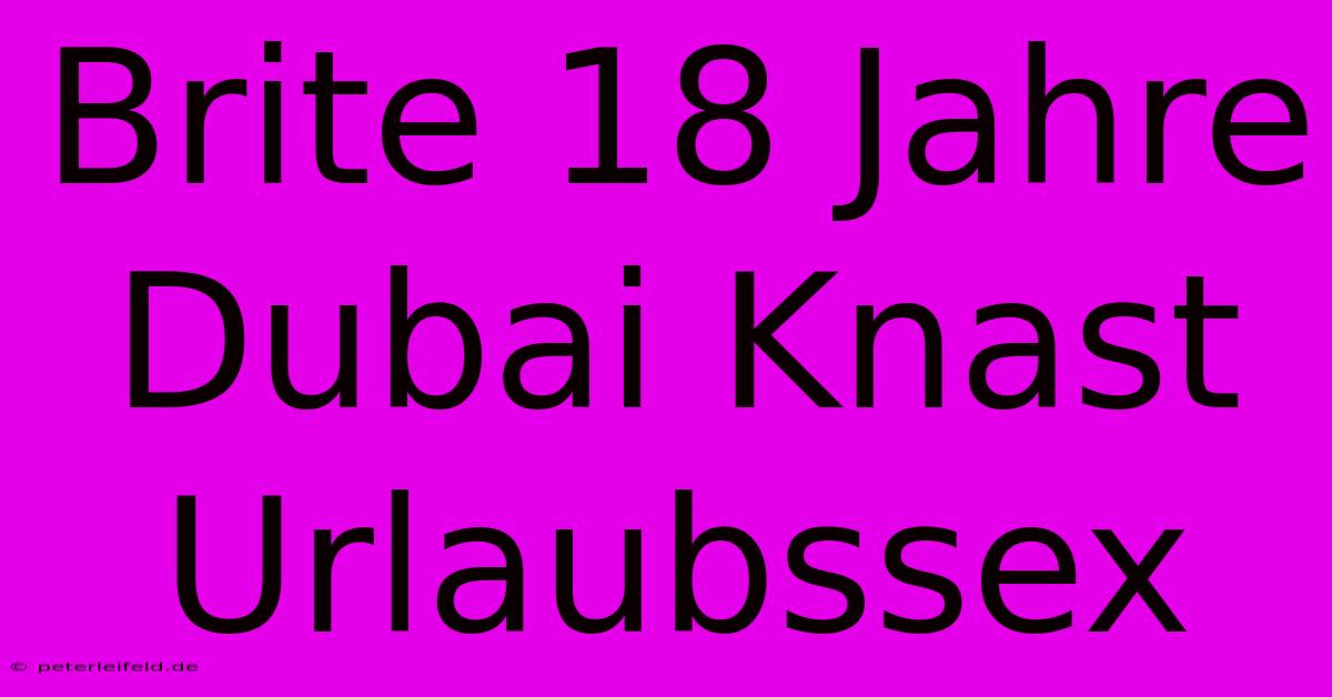 Brite 18 Jahre Dubai Knast Urlaubssex