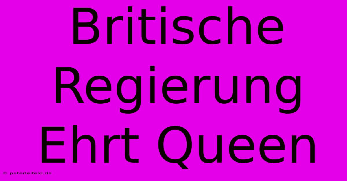 Britische Regierung Ehrt Queen