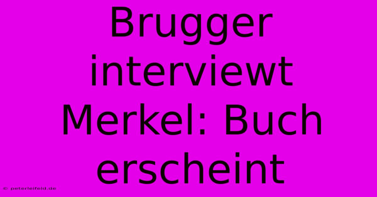 Brugger Interviewt Merkel: Buch Erscheint