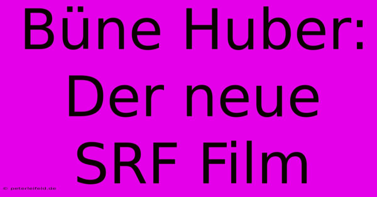 Büne Huber: Der Neue SRF Film