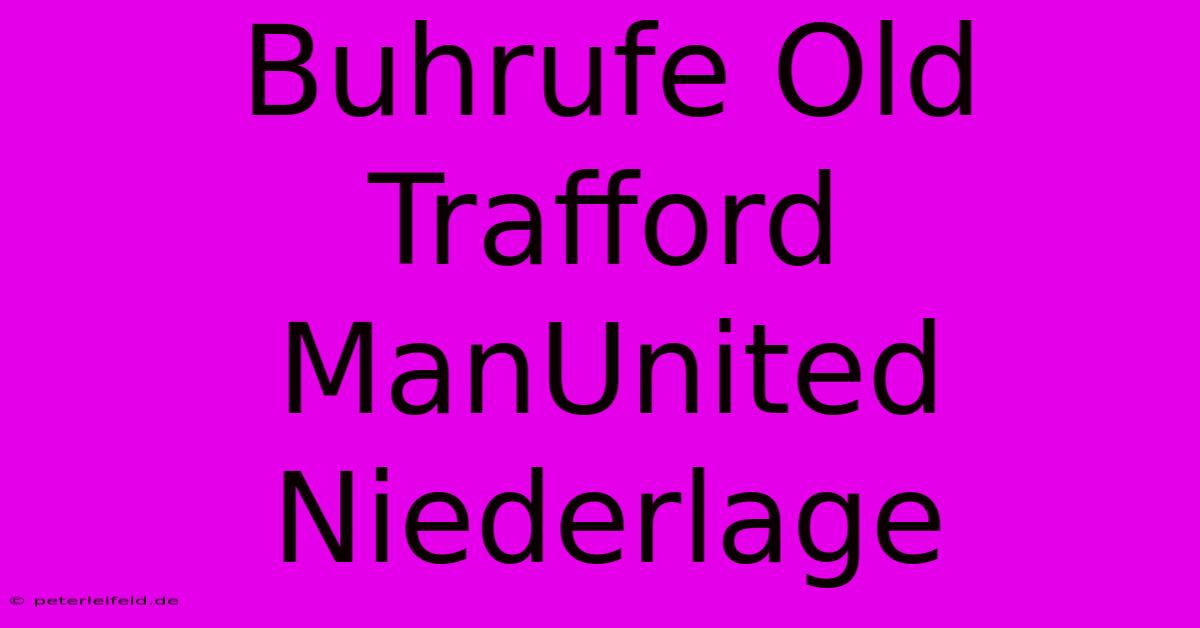 Buhrufe Old Trafford ManUnited Niederlage