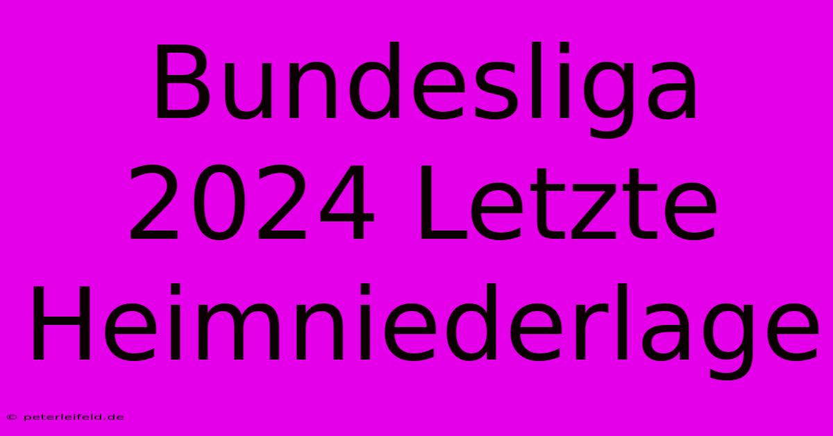 Bundesliga 2024 Letzte Heimniederlage