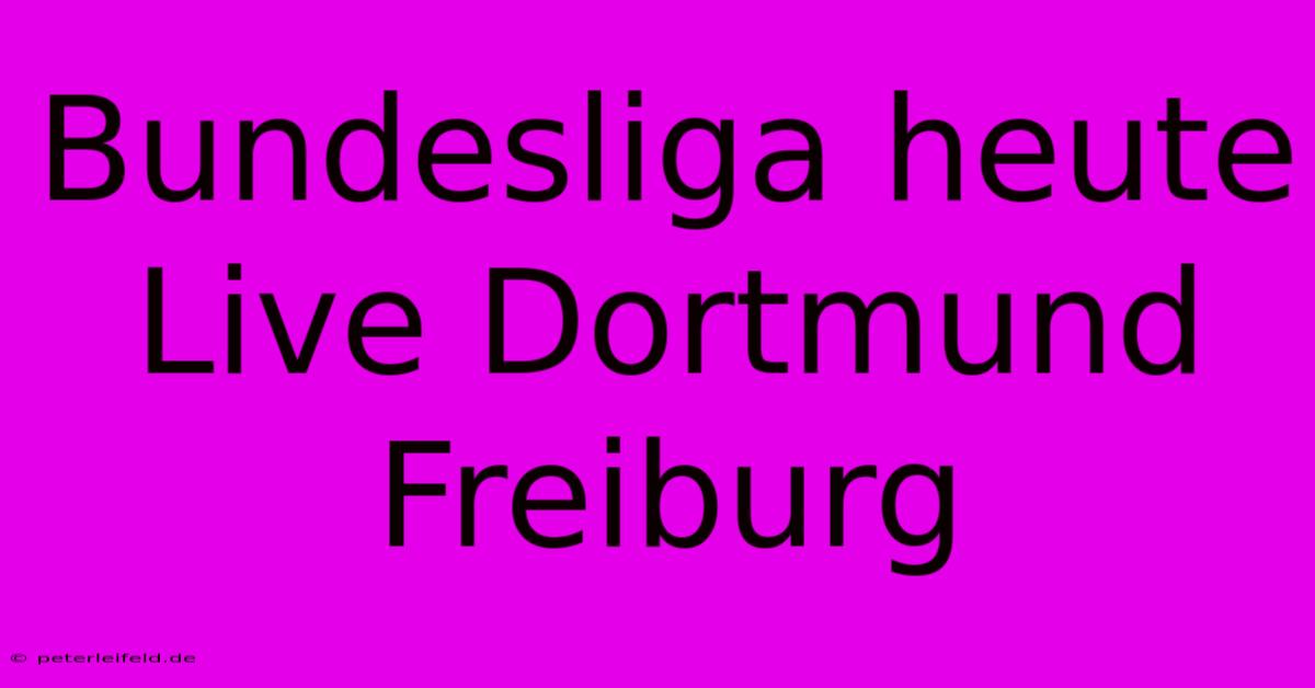 Bundesliga Heute Live Dortmund Freiburg