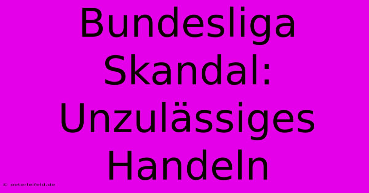 Bundesliga Skandal: Unzulässiges Handeln