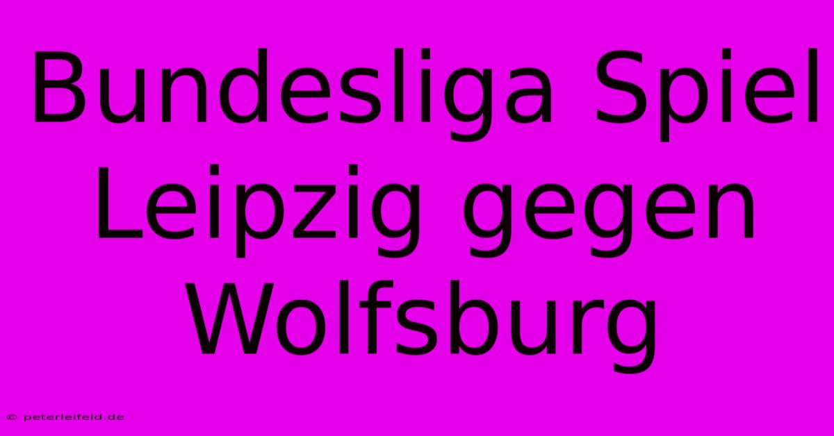 Bundesliga Spiel Leipzig Gegen Wolfsburg