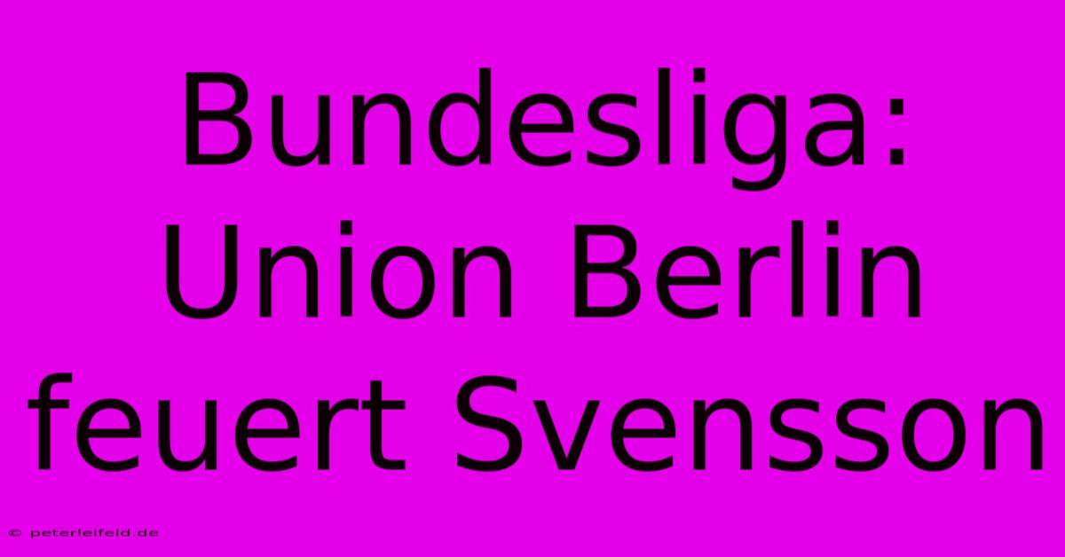 Bundesliga: Union Berlin Feuert Svensson