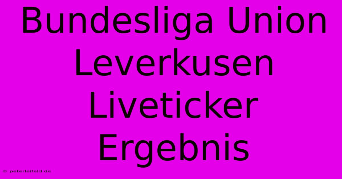 Bundesliga Union Leverkusen Liveticker Ergebnis