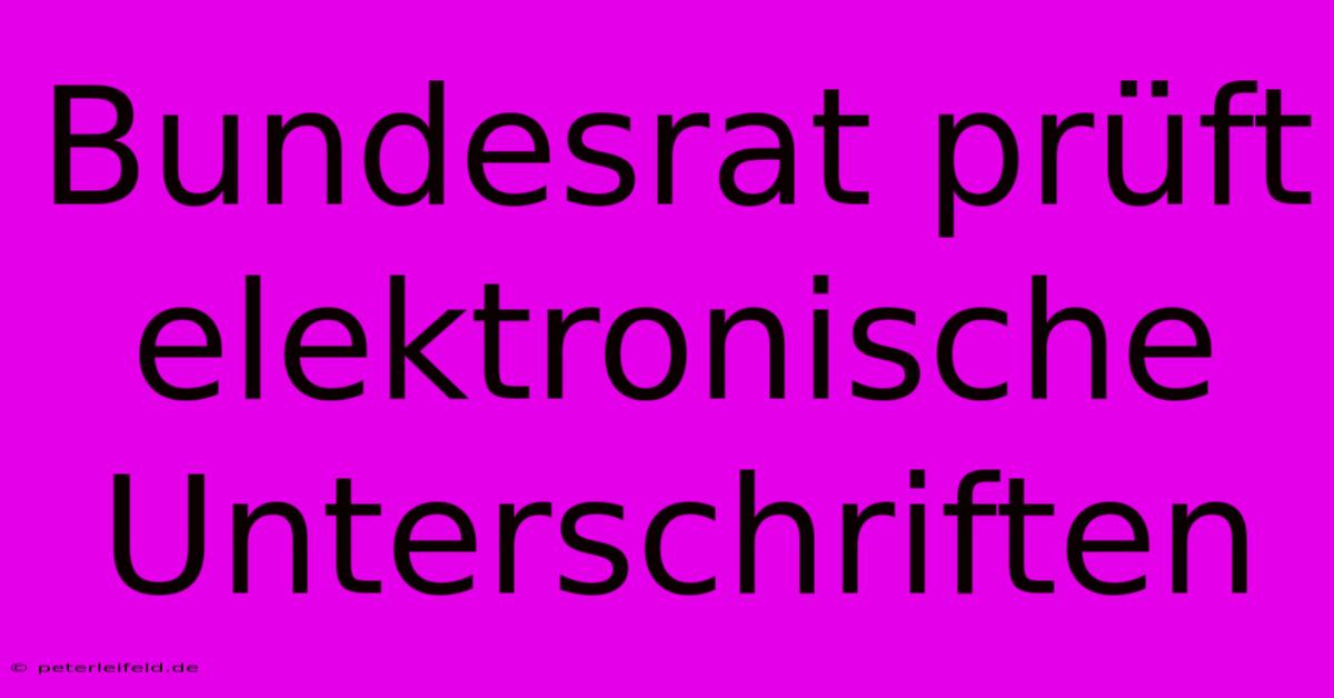 Bundesrat Prüft Elektronische Unterschriften