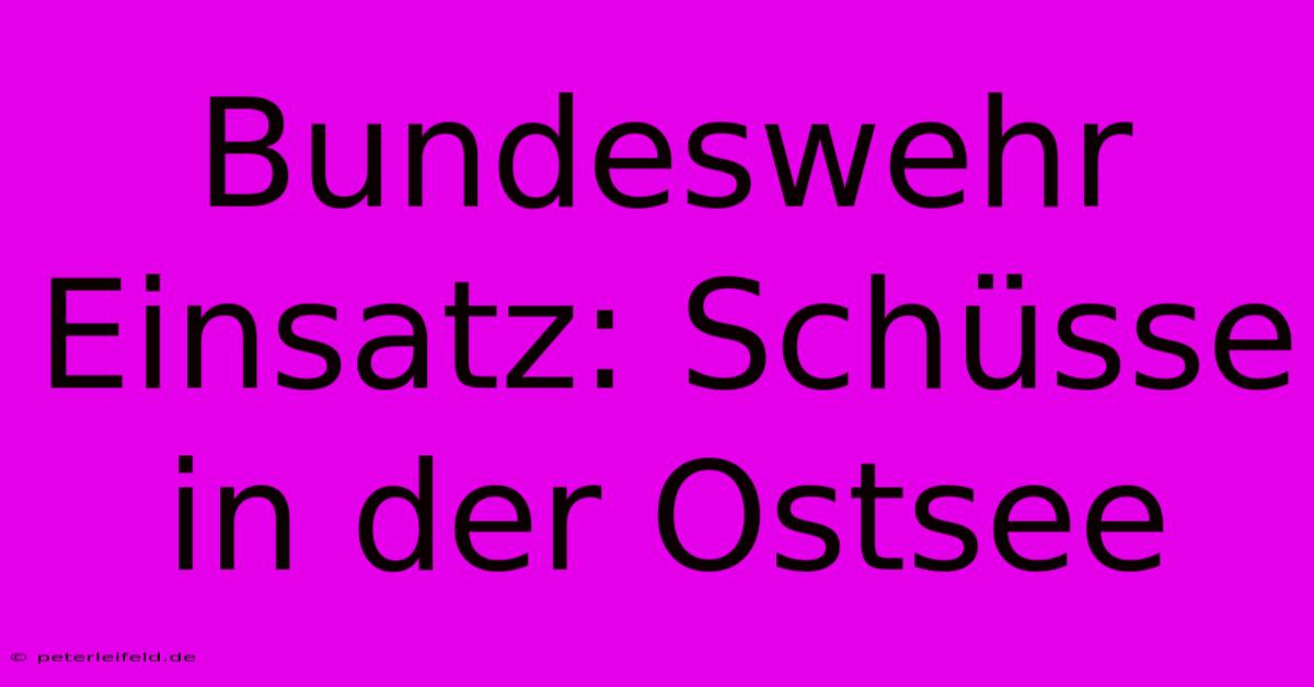 Bundeswehr Einsatz: Schüsse In Der Ostsee