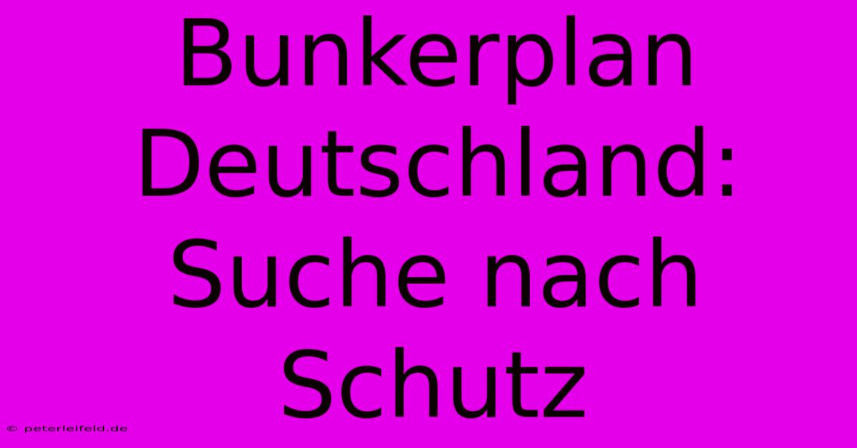 Bunkerplan Deutschland: Suche Nach Schutz