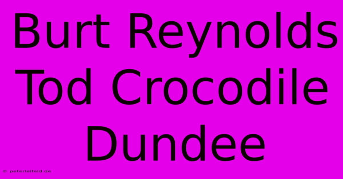 Burt Reynolds Tod Crocodile Dundee