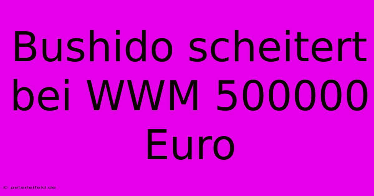 Bushido Scheitert Bei WWM 500000 Euro