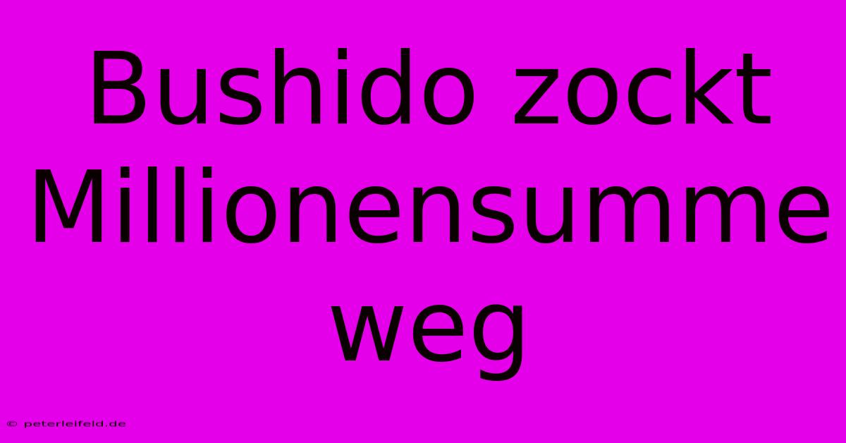 Bushido Zockt Millionensumme Weg