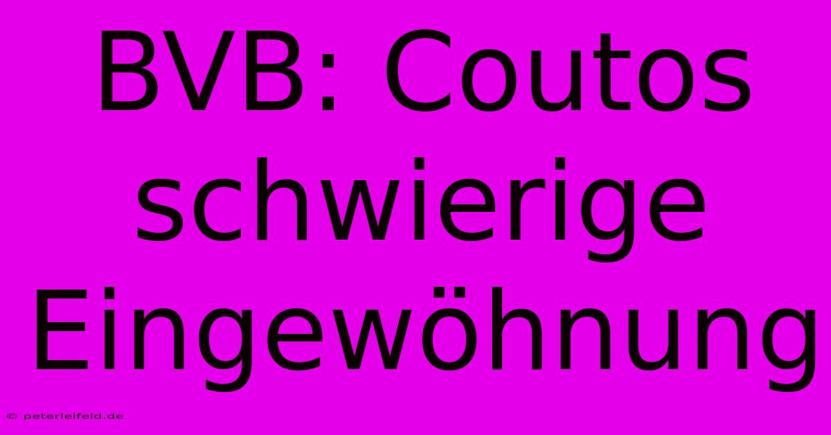 BVB: Coutos Schwierige Eingewöhnung