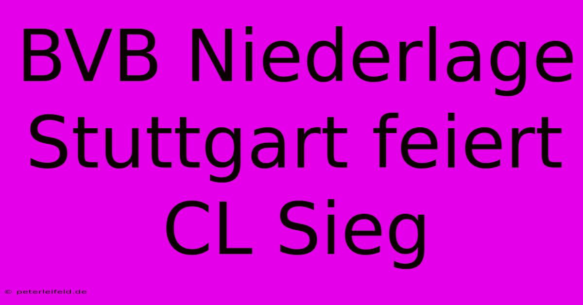 BVB Niederlage Stuttgart Feiert CL Sieg