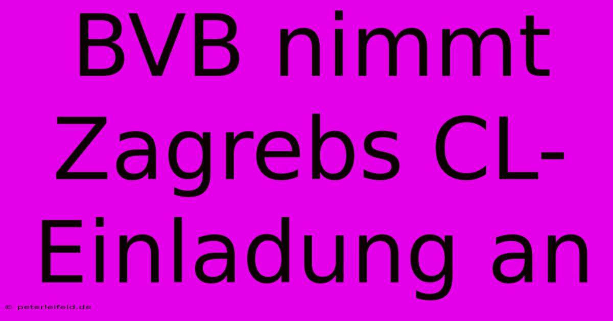 BVB Nimmt Zagrebs CL-Einladung An