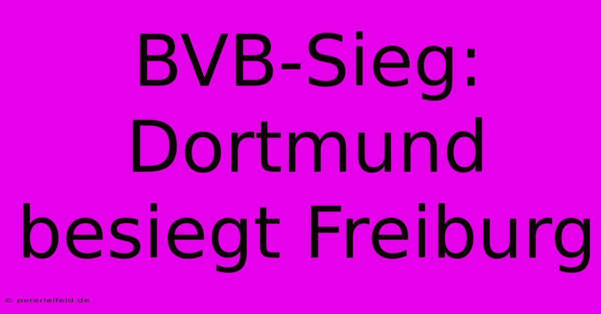 BVB-Sieg: Dortmund Besiegt Freiburg