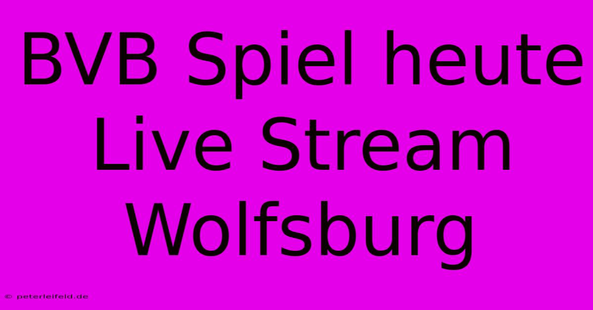 BVB Spiel Heute Live Stream Wolfsburg