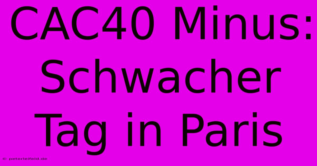 CAC40 Minus: Schwacher Tag In Paris