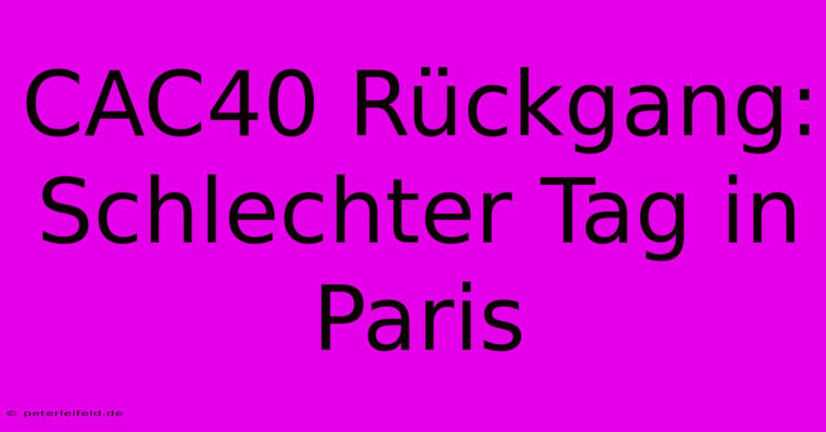 CAC40 Rückgang: Schlechter Tag In Paris