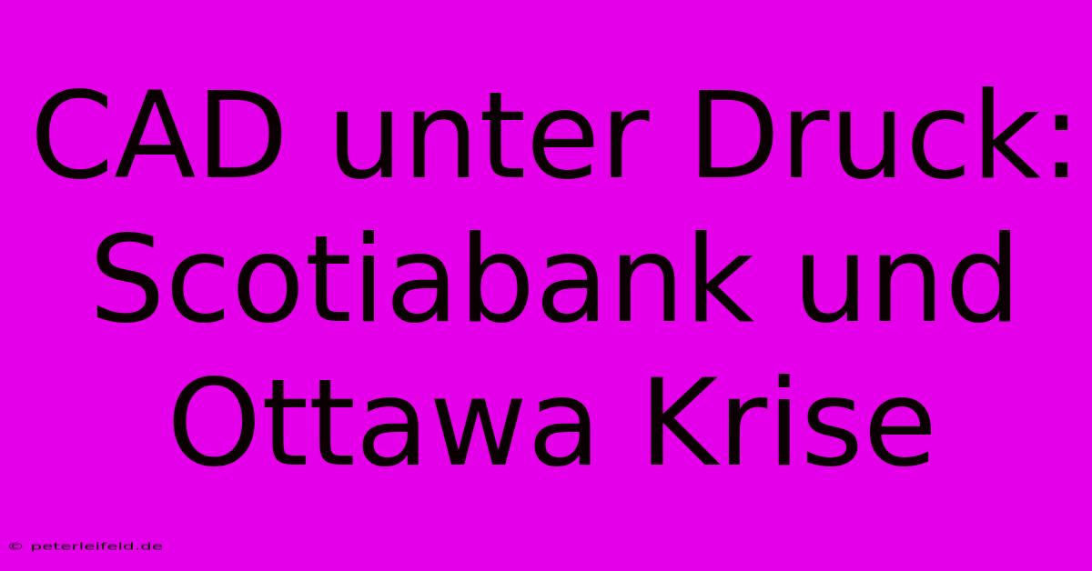 CAD Unter Druck: Scotiabank Und Ottawa Krise