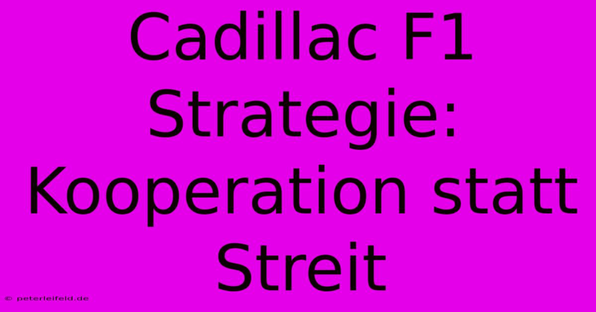 Cadillac F1 Strategie: Kooperation Statt Streit