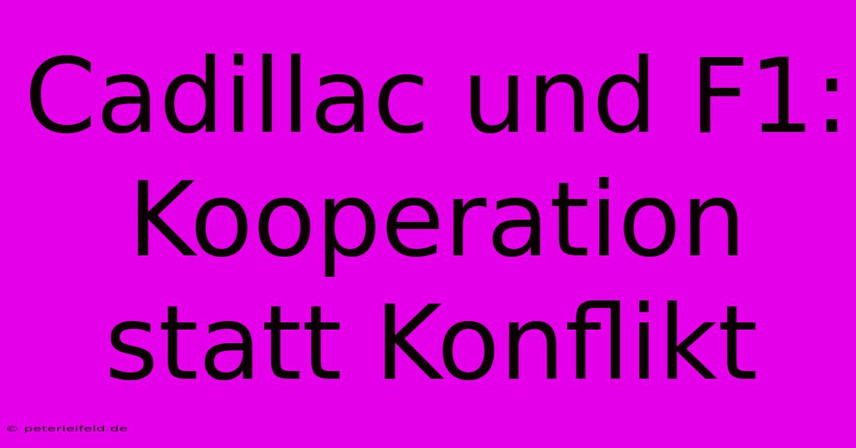 Cadillac Und F1:  Kooperation Statt Konflikt