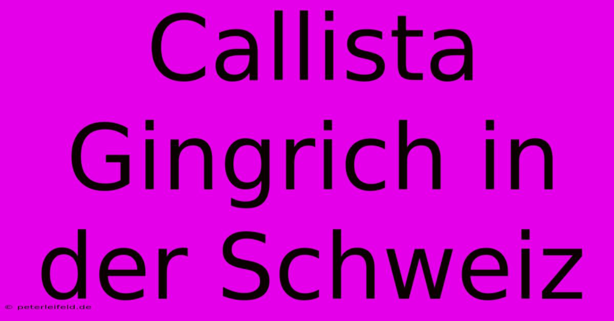 Callista Gingrich In Der Schweiz