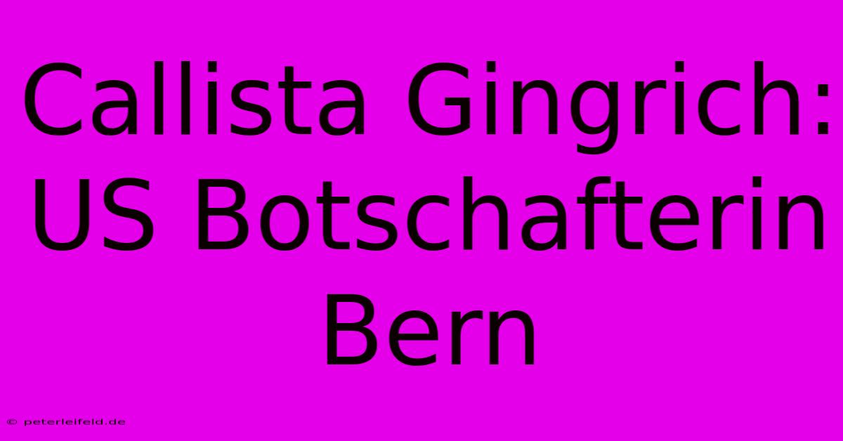 Callista Gingrich: US Botschafterin Bern