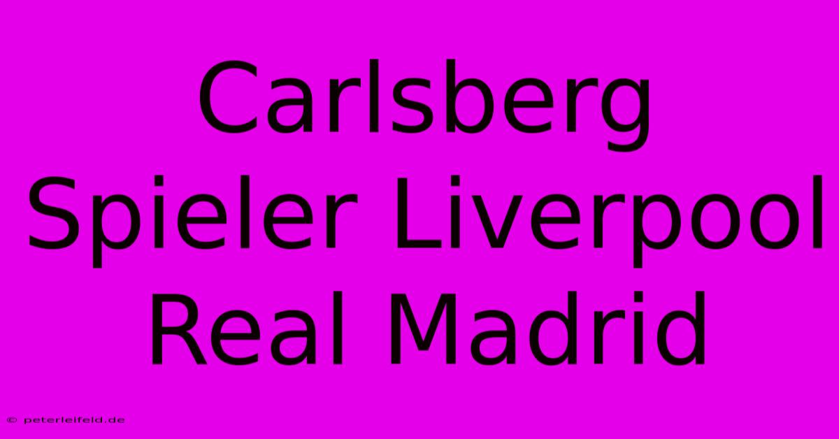 Carlsberg Spieler Liverpool Real Madrid