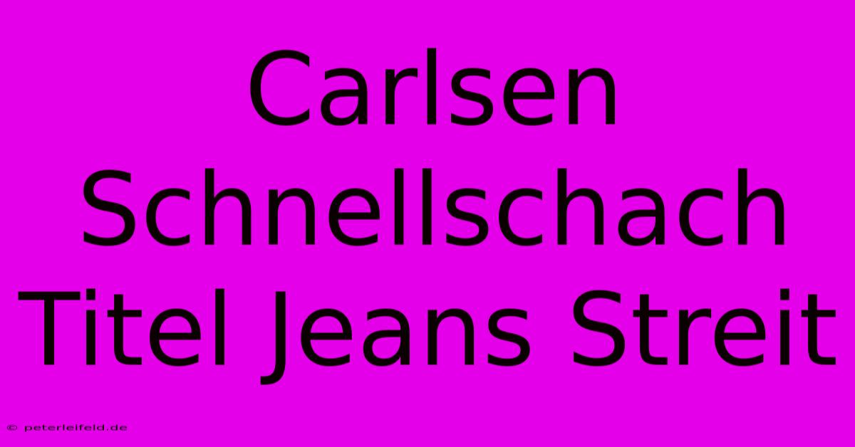 Carlsen Schnellschach Titel Jeans Streit