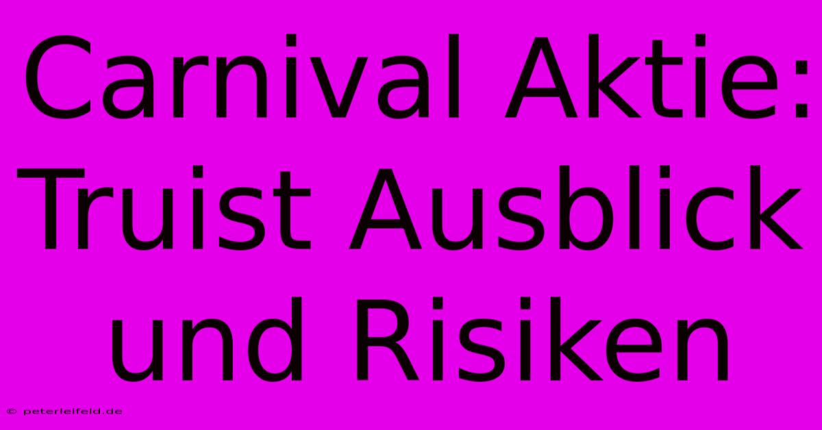 Carnival Aktie: Truist Ausblick Und Risiken