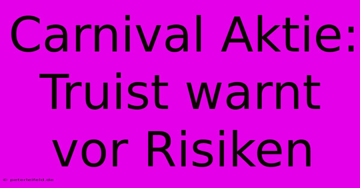 Carnival Aktie: Truist Warnt Vor Risiken