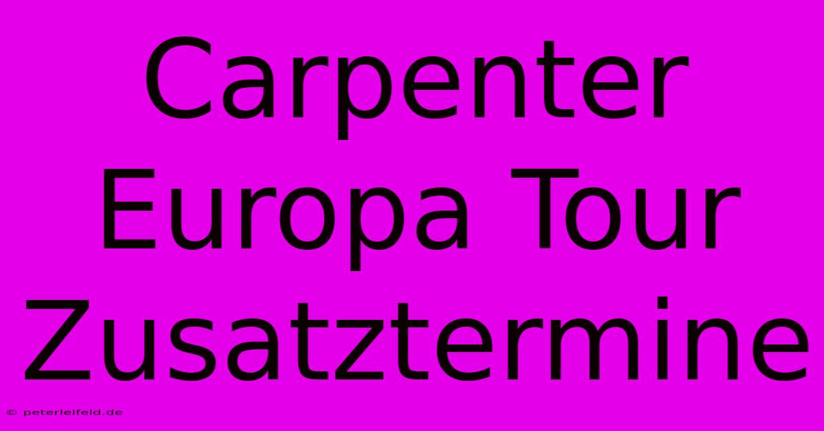 Carpenter Europa Tour Zusatztermine