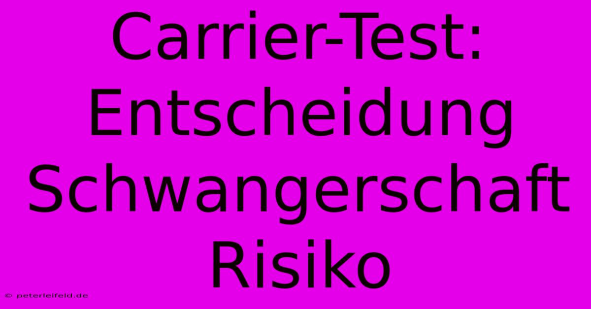 Carrier-Test:  Entscheidung Schwangerschaft Risiko