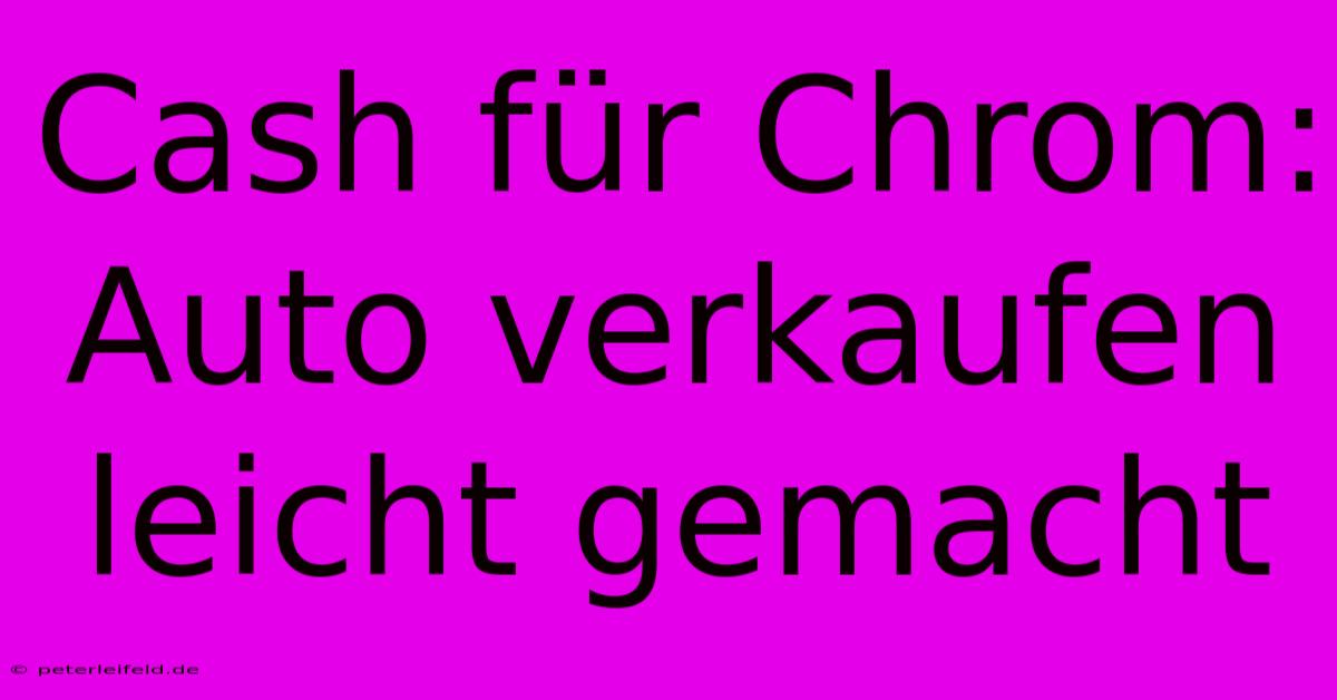 Cash Für Chrom: Auto Verkaufen Leicht Gemacht