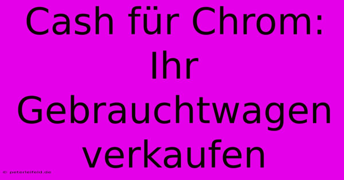 Cash Für Chrom:  Ihr Gebrauchtwagen Verkaufen