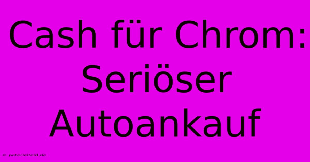 Cash Für Chrom: Seriöser Autoankauf