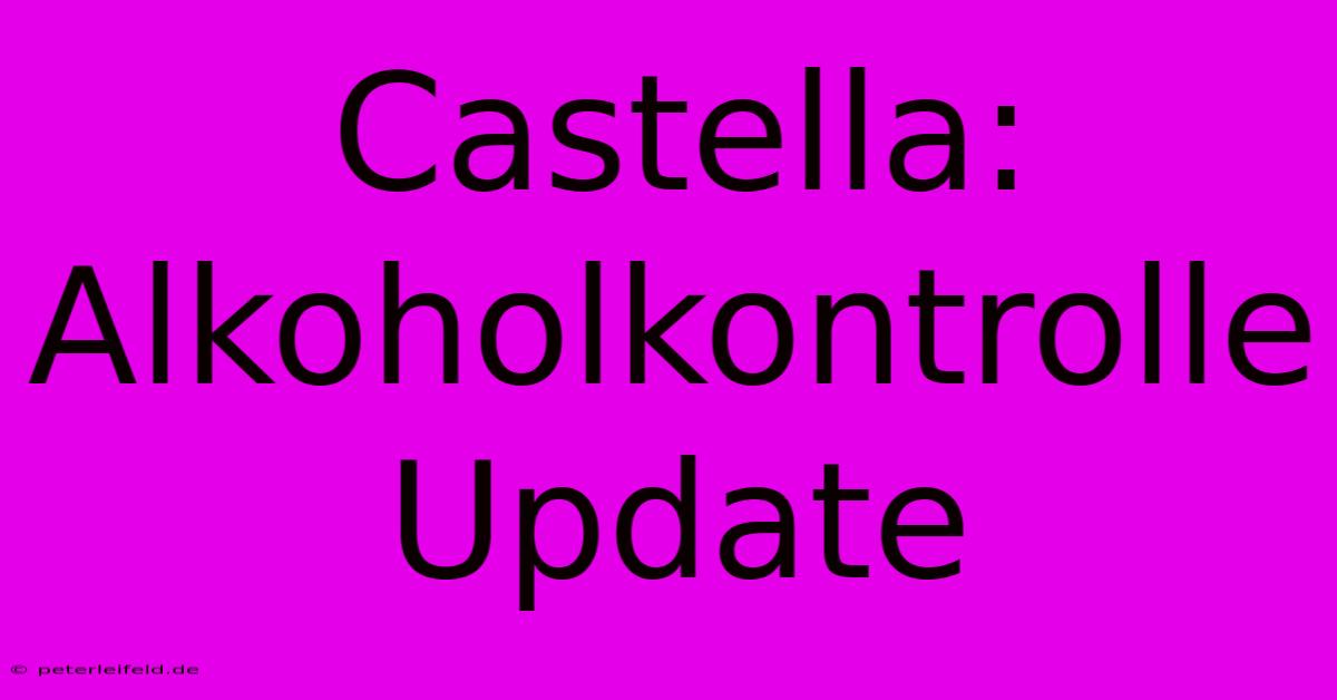 Castella: Alkoholkontrolle Update