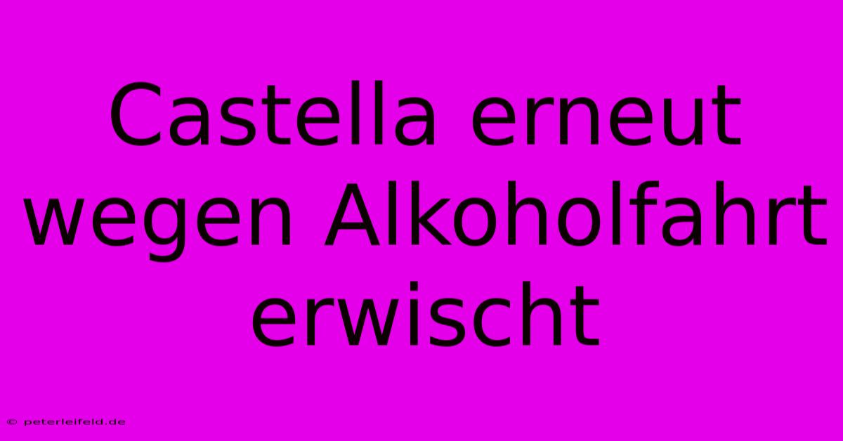 Castella Erneut Wegen Alkoholfahrt Erwischt