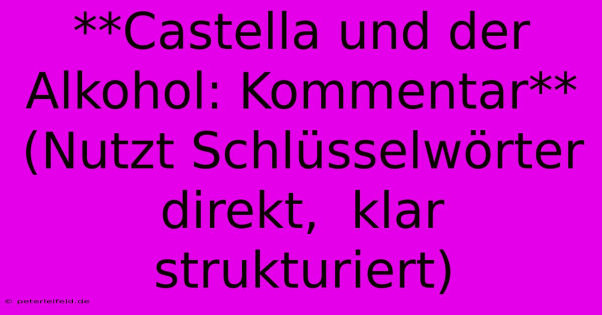 **Castella Und Der Alkohol: Kommentar** (Nutzt Schlüsselwörter Direkt,  Klar Strukturiert)