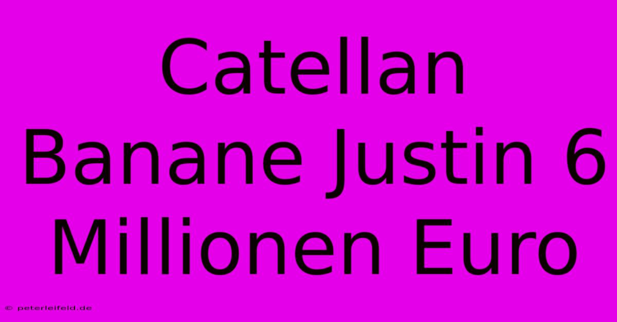 Catellan Banane Justin 6 Millionen Euro