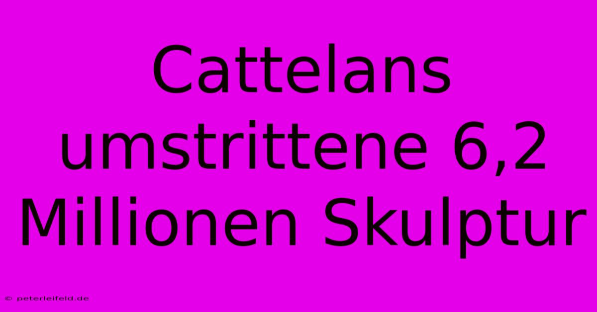 Cattelans Umstrittene 6,2 Millionen Skulptur