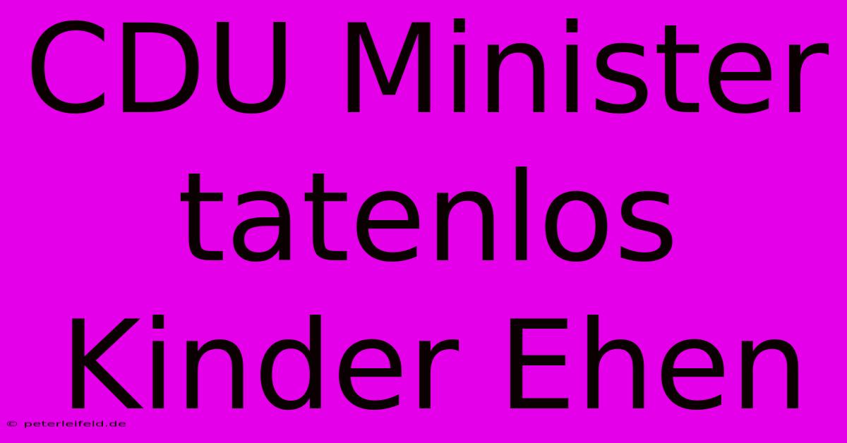 CDU Minister Tatenlos Kinder Ehen