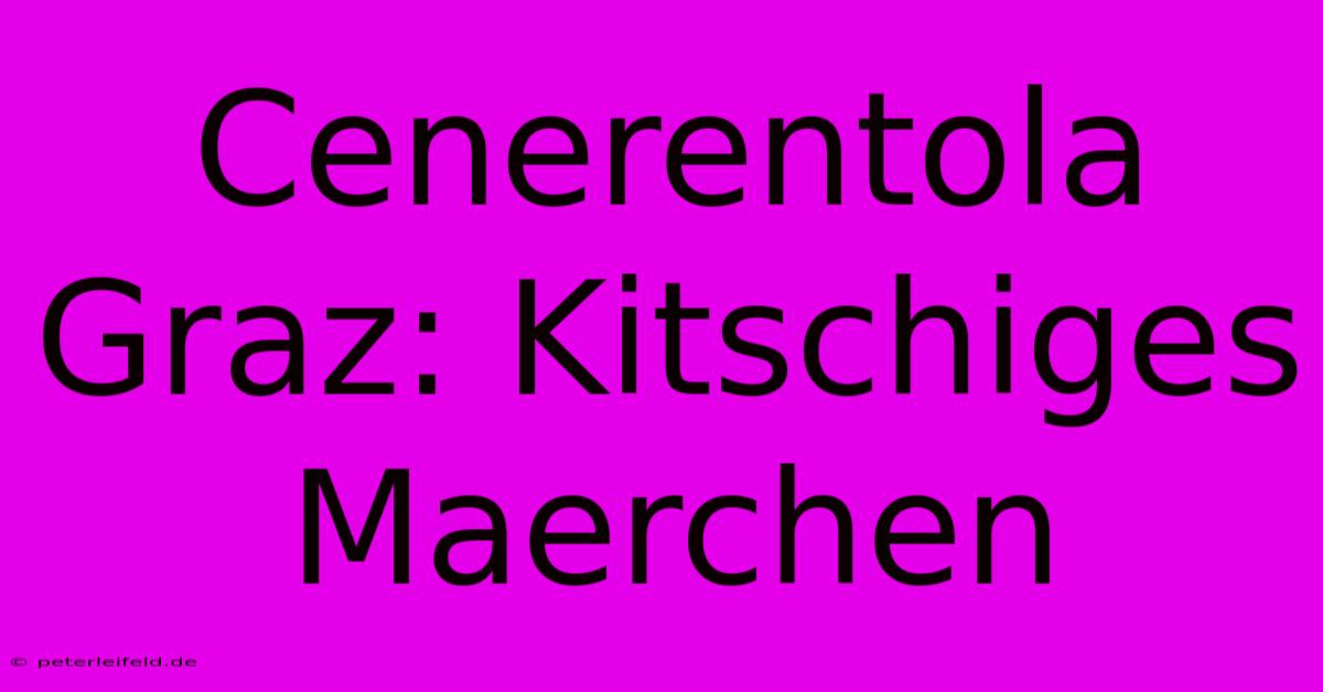 Cenerentola Graz: Kitschiges Maerchen