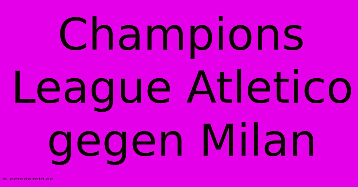 Champions League Atletico Gegen Milan