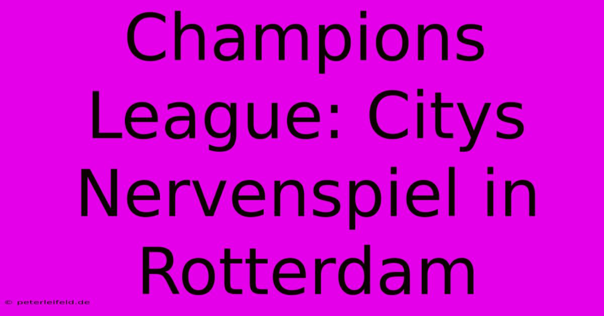 Champions League: Citys Nervenspiel In Rotterdam